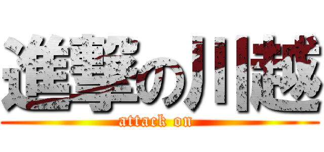 進撃の川越 (attack on )