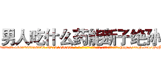男人吃什么药能断子绝孙 (男人吃什么药能断子绝孙【电-186x2687x6963-Q278180069元-吉-药-业】我们做的是长期生意,靠的是老客户长期支持 http://sngk.net/g2gB7Y
)