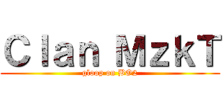 Ｃｌａｎ ＭｚｋＴ (gloop on BO2)