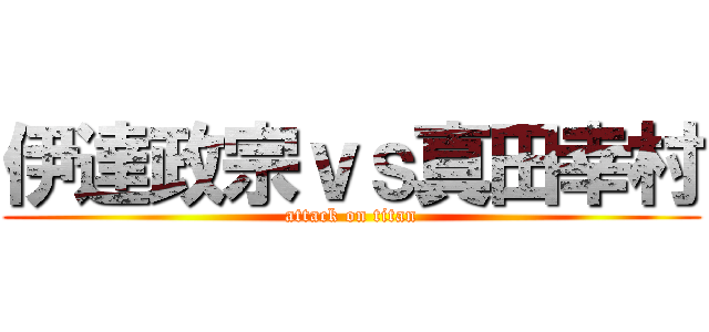 伊達政宗ｖｓ真田幸村 (attack on titan)