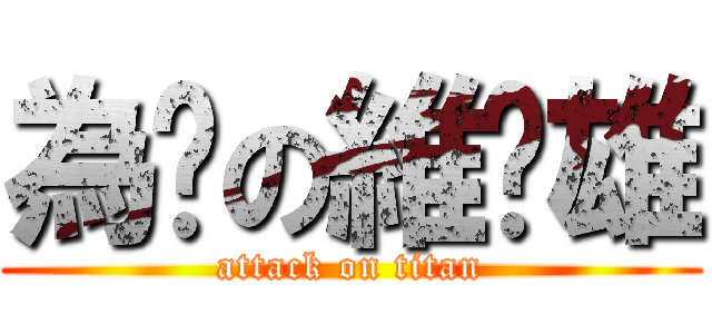 為您の維妮雄 (attack on titan)