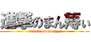 進撃のまん痔ぃ (attack on manzyi)