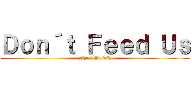 Ｄｏｎ´ｔ Ｆｅｅｄ Ｕｓ (Dfu | YoseR)