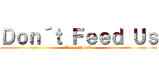 Ｄｏｎ´ｔ Ｆｅｅｄ Ｕｓ (Dfu | YoseR)