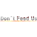 Ｄｏｎ´ｔ Ｆｅｅｄ Ｕｓ (Dfu | YoseR)
