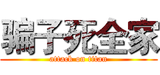 骗子死全家 (attack on titan)