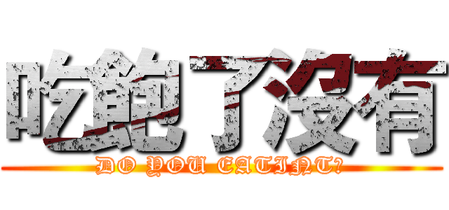 吃飽了沒有 (DO YOU EATINT?)