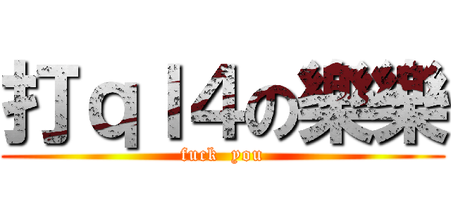 打ｑｌ４の樂樂 (fuck  you)