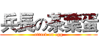 兵長の茶葉蛋 (attack on egg)