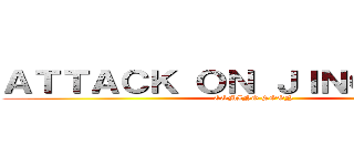 ＡＴＴＡＣＫ ＯＮ ＪＩＮＧ ＨＥＮＧ (COMING SOON)