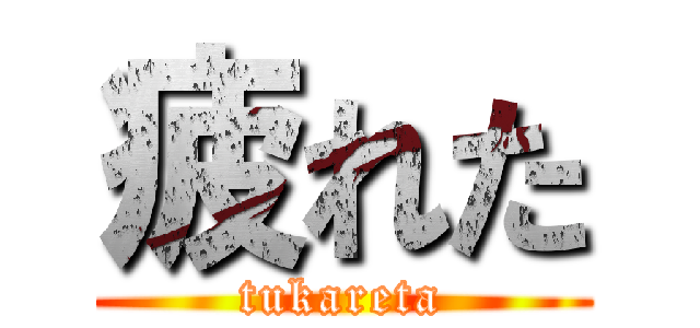 疲れた (tukareta)