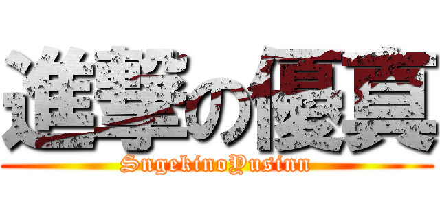 進撃の優真 (SngekinoYusinn)