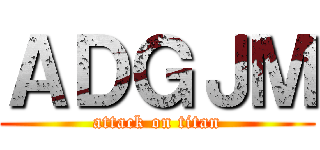ＡＤＧＪＭ (attack on titan)