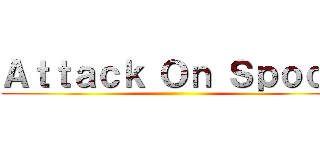 Ａｔｔａｃｋ Ｏｎ Ｓｐｏｏｎ ()