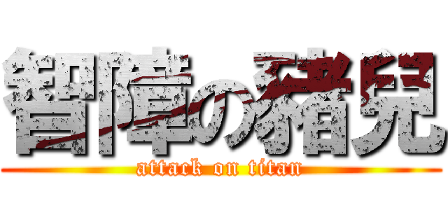 智障の豬兒 (attack on titan)