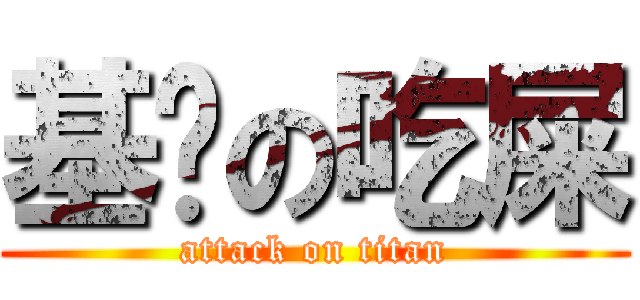 基佬の吃屎 (attack on titan)