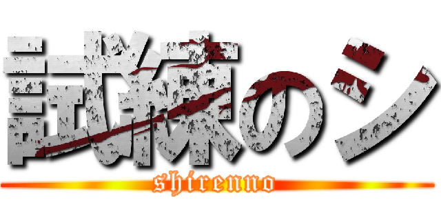 試練のシ (shirenno)
