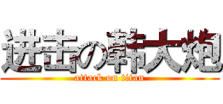 进击の韩大炮 (attack on titan)