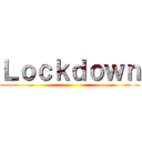 Ｌｏｃｋｄｏｗｎ ()