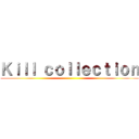 Ｋｉｌｌ ｃｏｌｌｅｃｔｉｏｎ ()