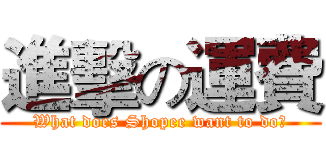 進擊の運費 (What does Shopee want to do?)