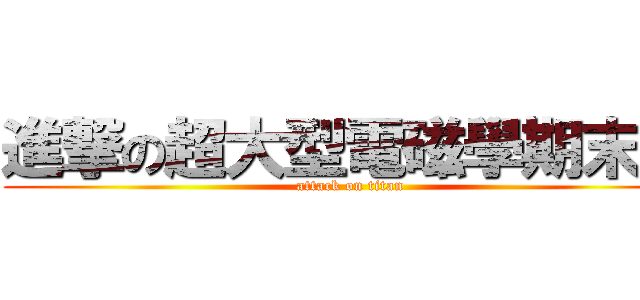 進撃の超大型電磁學期末考 (attack on titan)