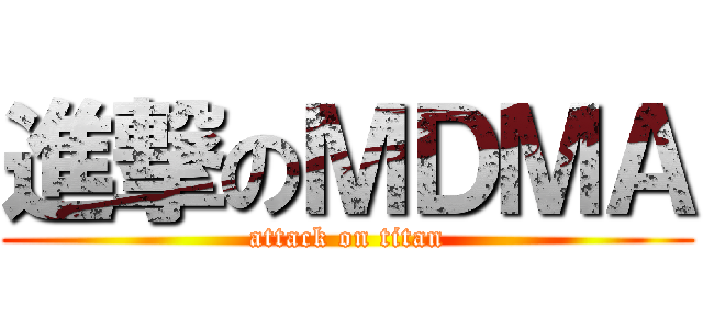 進撃のＭＤＭＡ (attack on titan)