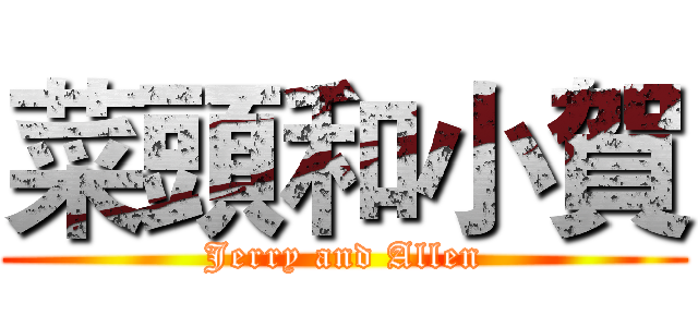 菜頭和小賀 (Jerry and Allen)