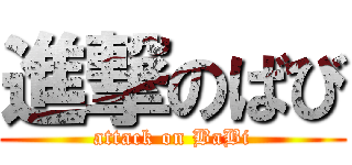 進撃のばび (attack on BaBi)
