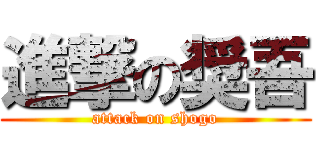 進撃の奨吾 (attack on shogo)