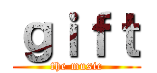 ｇｉｆｔ (the music)