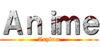 Ａｎｉｍｅ (Asylum)