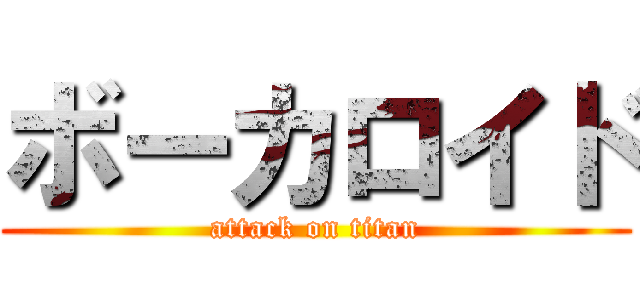 ボーカロイド (attack on titan)