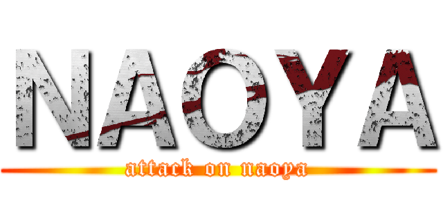 ＮＡＯＹＡ (attack on naoya)