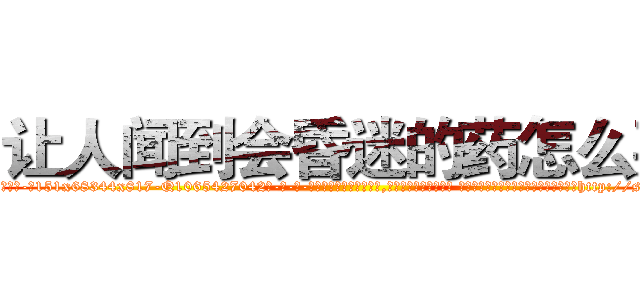 让人闻到会昏迷的药怎么买 (让人闻到会昏迷的药怎么买【电-话151x68344x817-Q1065427042元-吉-药-业】我们做的是长期生意,靠的是老客户长期支持 让人闻到会昏迷的药怎么买在发表了一篇http://sngk.net/Vhtggh

参考消息网我们做的是长期生意,靠的是老客户长期支持也许我们早该意识到，就连鲍勃·霍斯金斯（金球奖戏剧类电影男主角 
)
