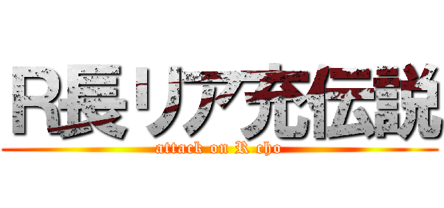 Ｒ長リア充伝説 (attack on R cho)