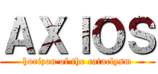 ＡＸＩＯＳ (horizon of the cataclysm)