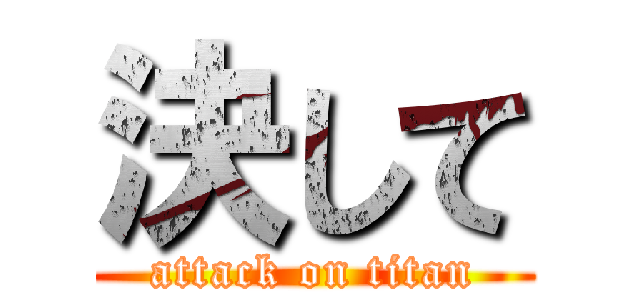 決して (attack on titan)