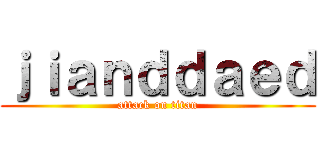 ｊｉａｎｄｄａｅｄ (attack on titan)