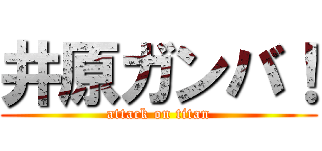 井原ガンバ！ (attack on titan)