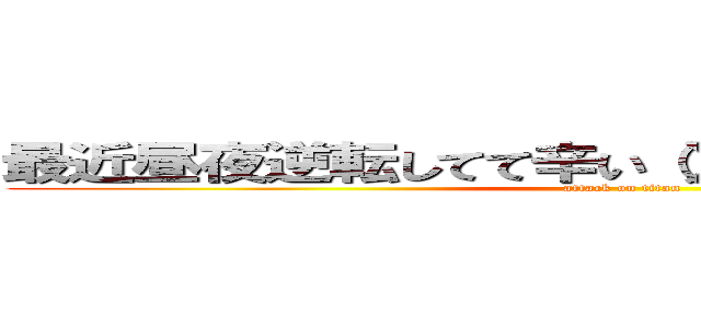 最近昼夜逆転してて辛い（）誰か改善策を教えて (attack on titan)