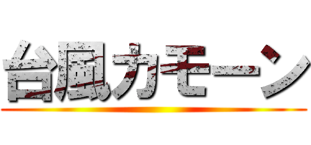 台風カモーン ()