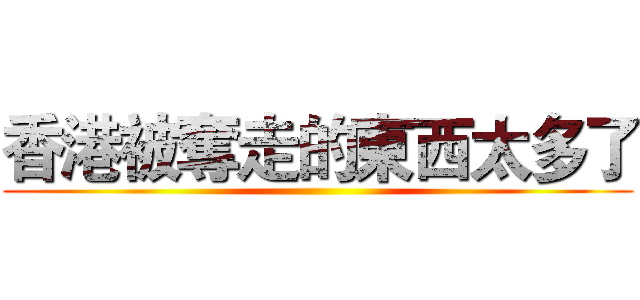 香港被奪走的東西太多了 ()