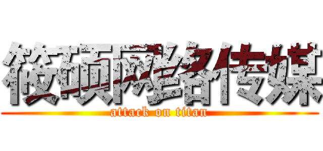 筱硕网络传媒 (attack on titan)