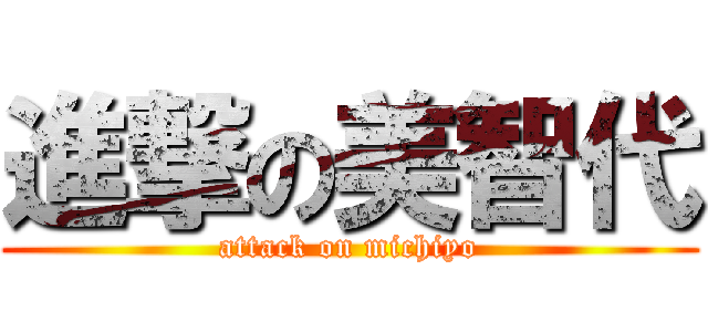 進撃の美智代 (attack on michiyo)