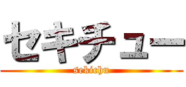 セキチュー (sekichu)