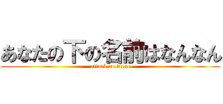 あなたの下の名前はなんなん (attack on titan)