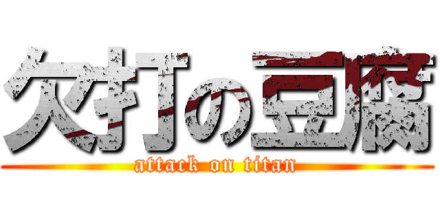 欠打の豆腐 (attack on titan)