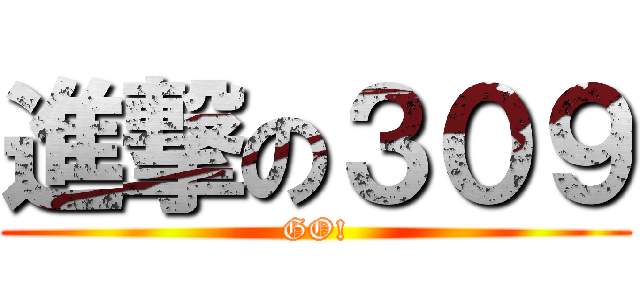 進撃の３０９ (GO!)