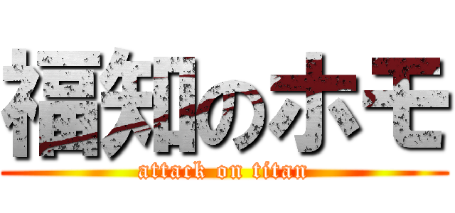 福知のホモ (attack on titan)